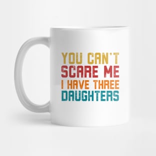 You Can't Scare Me I Have Three Daughters Mug